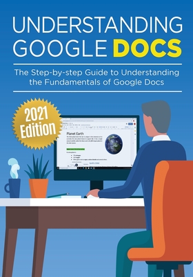 Understanding Google Docs: The Step-by-step Guide to Understanding the Fundamentals of Google Docs - Kevin Wilson