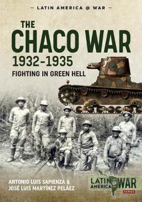The Chaco War, 1932-1935: Fighting in Green Hell - Antonio Luis Sapienza