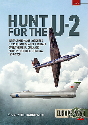 Hunt for the U-2: Interceptions of Lockheed U-2 Reconnaissance Aircraft Over the Ussr, Cuba and People's Republic of China, 1959-1968 - Krzysztof Dabrowski