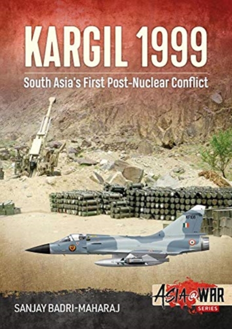 Kargil 1999: South Asia's First Post-Nuclear Conflict - Sanjay Badri-maharaj