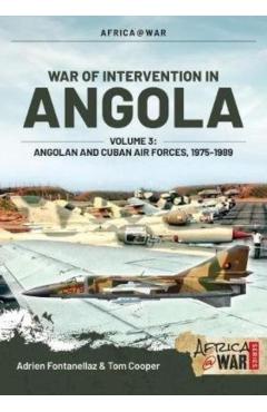 Poza produsului War of Intervention in Angola, Volume 3: Angolan and Cuban Air Forces, 1975-1989 - Adrien Fontanellaz