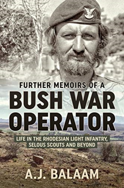 Further Memoirs of a Bush War Operator: Life in the Rhodesian Light Infantry, Selous Scouts and Beyond - A. J. Balaam