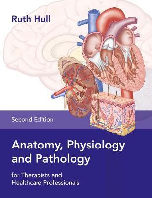 Anatomy, Physiology, and Pathology: For Therapists and Healthcare Professionals - Ruth Hull
