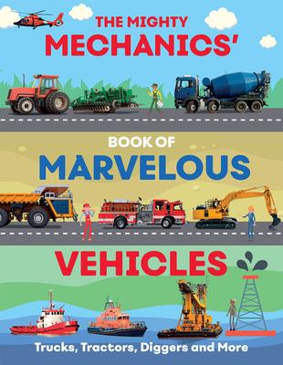 The Mighty Mechanics Guide to Marvellous Vehicles: Trucks, Tractors, Emergency & Construction Vehicles and Much More... - John Allan