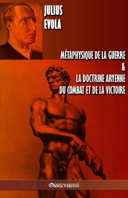 M�taphysique de la guerre & La doctrine aryenne du combat et de la victoire - Julius Evola