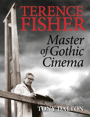 Terence Fisher: Master of Gothic Cinema - Tony Dalton