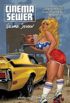 Cinema Sewer Volume 7: The Adults Only Guide to History's Sickest and Sexiest Movies! - Robin Bougie