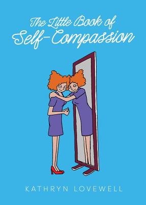 The Little Book of Self-Compassion: Learn to be your own best friend! - Kathryn Lovewell
