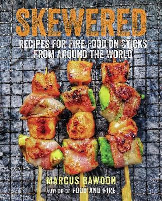 Skewered: Recipes for Fire Food on Sticks from Around the World - Marcus Bawdon