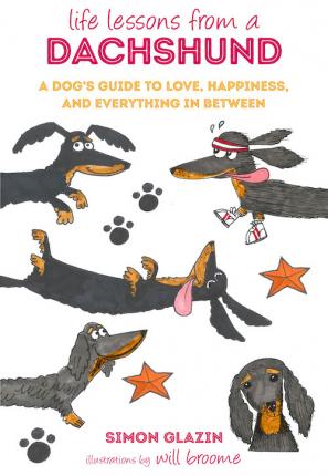 Life Lessons from a Dachshund: A Dog's Guide to Love, Happiness, and Everything in Between - Simon Glazin