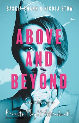 Above and Beyond: Secrets of a Private Flight Attendant - Saskia Swann