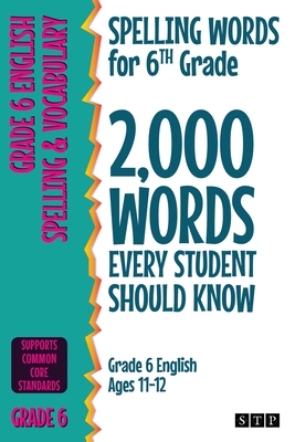 Spelling Words for 6th Grade: 2,000 Words Every Student Should Know (Grade 6 English Ages 11-12) - Stp Books
