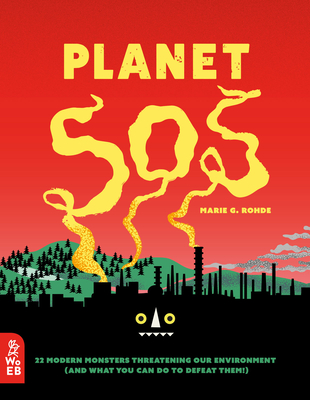 Planet SOS: 22 Modern Monsters Threatening Our Environment (and What You Can Do to Defeat Them!) - Marie G. Rohde