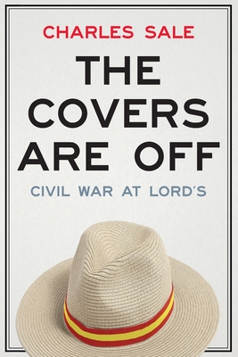 The Covers Are Off: Civil War at Lord's - Charles Sale