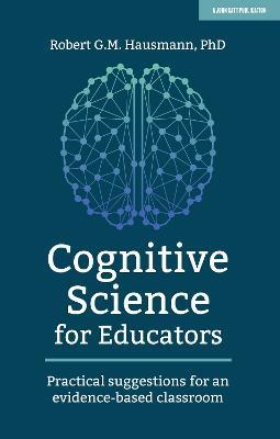 Cognitive Science for Educators: Practical Suggestions for an Evidence-Based Classroom - Robert Hausmann