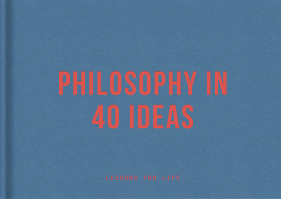 Philosophy in 40 Ideas: Lessons for Life - The School Of Life