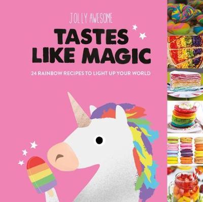Tastes Like Magic: 24 Rainbow Recipes to Light Up Your World - Jolly Awesome