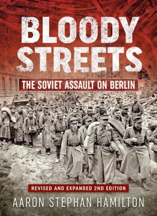 Bloody Streets: The Soviet Assault on Berlin - A. Stephan Hamilton