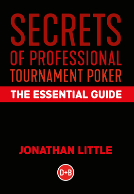 Secrets of Professional Tournament Poker: The Essential Guide - Jonathan Little