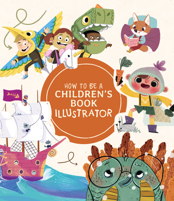 How to Be a Children's Book Illustrator: A Guide to Visual Storytelling - Publishing 3dtotal
