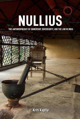 Nullius: The Anthropology of Ownership, Sovereignty, and the Law in India - Kriti Kapila
