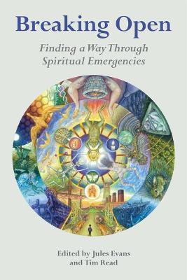 Breaking Open: Finding a Way Through Spiritual Emergencies - Jules Evans