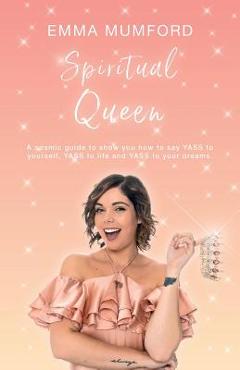 Coperta cărții 'Spiritual Queen: A cosmic guide to show you how to say YASS to yourself, YASS to life and YASS to your dreams - Emma'