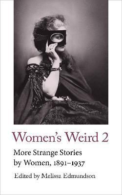 Women's Weird 2: More Strange Stories by Women, 1891-1937 - Melissa Edmundson