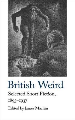 British Weird: Selected Short Fiction 1893 - 1937 - James Machin