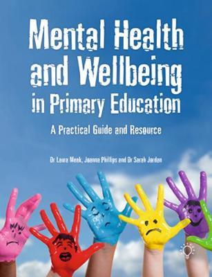 Mental Health and Wellbeing in Primary Education: A Practical Guide and Resource - Sarah Jordan