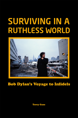 Surviving in a Ruthless World: Bob Dylan's Voyage to Infidels - Terry Gans