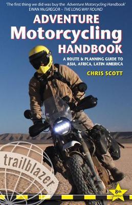 Adventure Motorcycling Handbook: A Route & Planning Guide to Asia, Africa & Latin America - Chris Scott