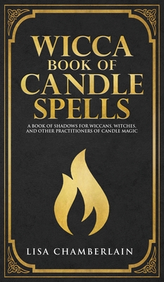 Wicca Book of Candle Spells: A Beginner's Book of Shadows for Wiccans, Witches, and Other Practitioners of Candle Magic - Lisa Chamberlain