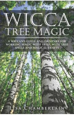 Coperta cărții 'Wicca Tree Magic: A Wiccan's Guide and Grimoire for Working Magic with Trees, with Tree Spells and Magical Crafts -'