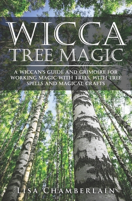 Coperta cărții 'Wicca Tree Magic: A Wiccan's Guide and Grimoire for Working Magic with Trees, with Tree Spells and Magical Crafts -'