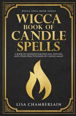 Wicca Book of Candle Spells: A Beginner's Book of Shadows for Wiccans, Witches, and Other Practitioners of Candle Magic - Lisa Chamberlain