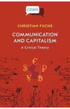 Coperta cărții 'Communication and Capitalism: A Critical Theory - Christian Fuchs'