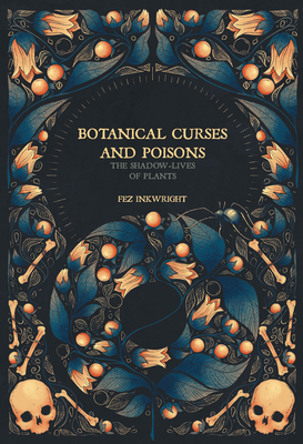 Botanical Curses and Poisons: The Shadow-Lives of Plants - Fez Inkwright