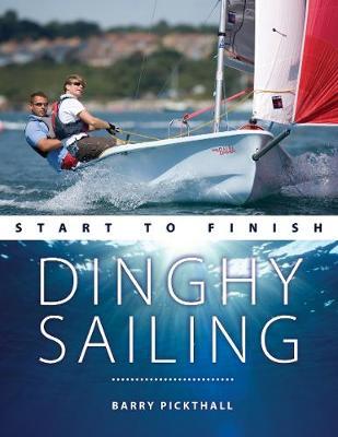 Dinghy Sailing Start to Finish: From Beginner to Advanced: The Perfect Guide to Improving Your Sailing Skills - Barry Pickthall