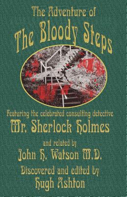 The Adventure of the Bloody Steps: Featuring the Celebrated Consulting Detective Mr. Sherlock Holmes - Hugh Ashton