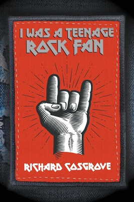 I Was a Teenage Rock Fan - Richard Cosgrove