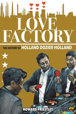 Love Factory: The History of Holland Dozier Holland - Howard Priestley