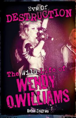 Eve of Destruction: The Wild Life of Wendy O. Williams - Robin Eisgrau