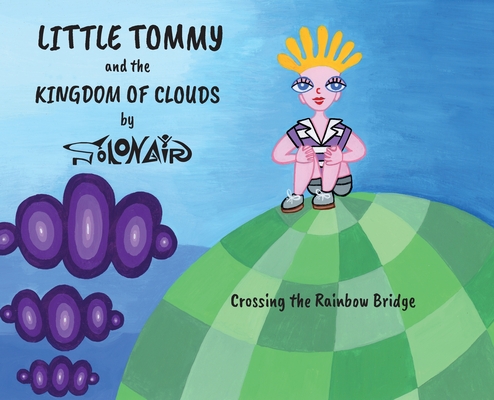 Little Tommy and the Kingdom of Clouds: Crossing the Rainbow Bridge - Nick Solonair