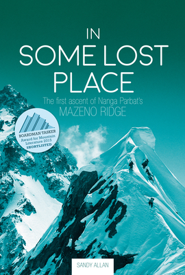 In Some Lost Place: The first ascent of Nanga Parbat's Mazeno Ridge - Sandy Allan