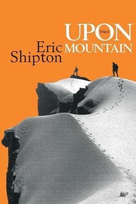 Upon That Mountain: The first autobiography of the legendary mountaineer Eric Shipton - Eric Shipton