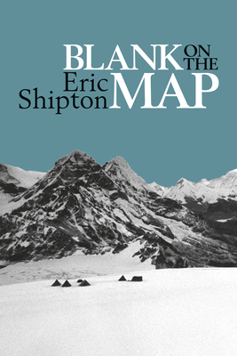 Blank on the Map: Pioneering exploration in the Shaksgam valley and Karakoram mountains - Eric Shipton