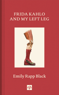 Frida Kahlo and My Left Leg - Emily Black