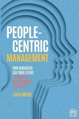 People-Centric Management: How Leaders Use Four Agile Levers to Succeed in the New Dynamic Business Context - Lukas Michel