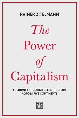 The Power of Capitalism: A Journey Through Recent History Across Five Continents - Rainer Zitelmann